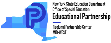 New York State Education Department Office of Special Education Educational Partnership: Regional Partnership Center Mid-West